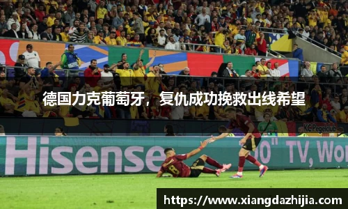 德国力克葡萄牙，复仇成功挽救出线希望