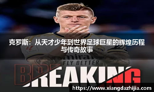 克罗斯：从天才少年到世界足球巨星的辉煌历程与传奇故事